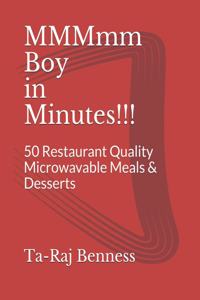 MMMmm Boy in Minutes!!!: 50 Restaurant Quality Microwavable Meals & Desserts