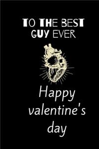 To the best guy ever happy valentine's day