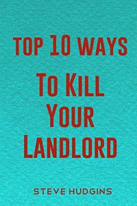 Top 10 Ways To Kill Your Landlord