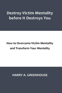 Destroy Victim Mentality before It Destroys You