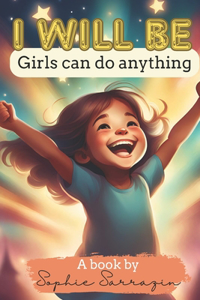 I will be - Girls Can Do Anything!