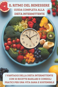Ritmo del Benessere Guida Completa alla Dieta Intermittente: Scopri il Potere della Tua Alimentazione - Esplora i vantaggi della dieta intermittente con 50 Ricette basilari e Consigli Pratici per una Vita Sana