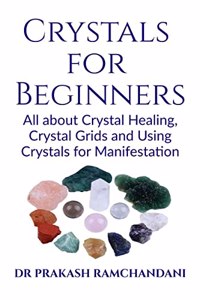 Crystals for Beginners : All about Crystal Healing, Crystal Grids and Using Crystals for Manifestation
