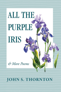 All the Purple Iris: & More Poems