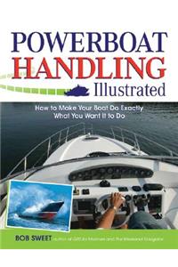 Powerboat Handling Illustrated: How to Make Your Boat Do Exactly What You Want It to Do