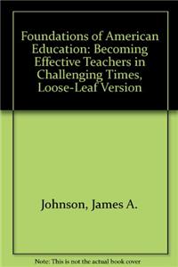 Foundations of American Education: Becoming Effective Teachers in Challenging Times, Loose-Leaf Version