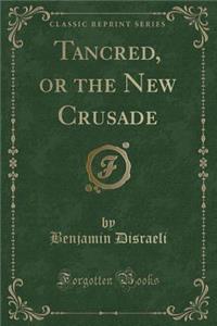 Tancred, or the New Crusade (Classic Reprint)