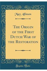 The Origin of the First Dutch War of the Restoration (Classic Reprint)