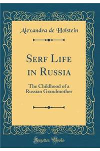 Serf Life in Russia: The Childhood of a Russian Grandmother (Classic Reprint)