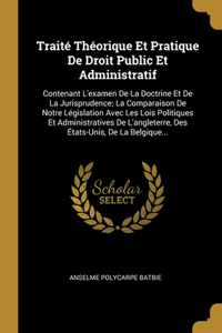 Traité Théorique Et Pratique De Droit Public Et Administratif