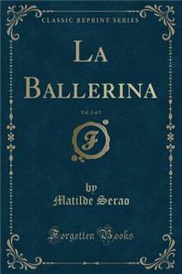 La Ballerina, Vol. 2 of 2 (Classic Reprint)