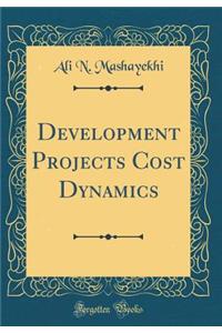 Development Projects Cost Dynamics (Classic Reprint)