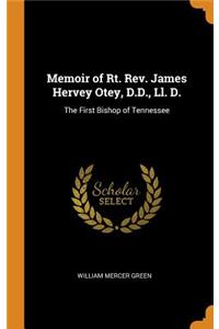 Memoir of Rt. Rev. James Hervey Otey, D.D., LL. D.: The First Bishop of Tennessee