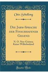 Die Ja̐bĭm-Sprache Der Finschhafener Gegend: N. O. Neu-Guinea; Kaiser Wilhelmsland (Classic Reprint)