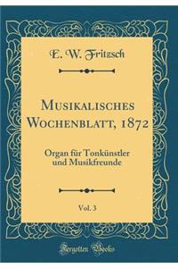 Musikalisches Wochenblatt, 1872, Vol. 3: Organ für Tonkünstler und Musikfreunde (Classic Reprint)