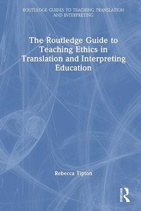 Routledge Guide to Teaching Ethics in Translation and Interpreting Education