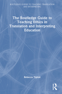 Routledge Guide to Teaching Ethics in Translation and Interpreting Education