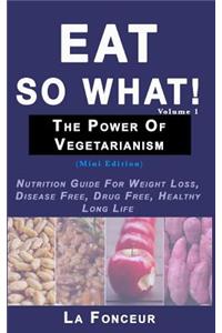 Eat So What! The Power of Vegetarianism Volume 1