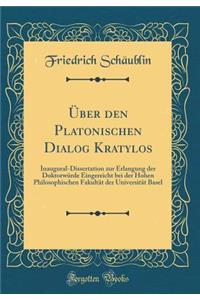 ï¿½ber Den Platonischen Dialog Kratylos: Inaugural-Dissertation Zur Erlangung Der Doktorwï¿½rde Eingereicht Bei Der Hohen Philosophischen Fakultï¿½t Der Universitï¿½t Basel (Classic Reprint)