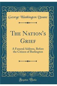 The Nation's Grief: A Funeral Address, Before the Citizen of Burlington (Classic Reprint)