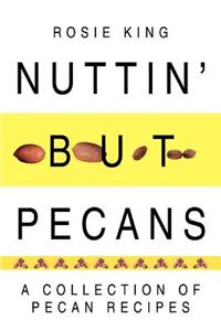 Nuttin' But Pecans: A Collection of Pecan Recipes