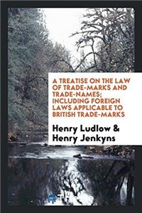 A Treatise on the Law of Trade-Marks and Trade-Names; Including Foreign Laws Applicable to British Trade-Marks