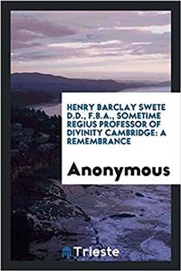 HENRY BARCLAY SWETE D.D., F.B.A., SOMETI