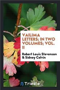 Vailima Letters; In Two Volumes; Vol. II