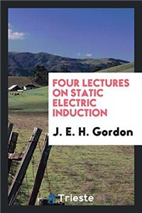 FOUR LECTURES ON STATIC ELECTRIC INDUCTI