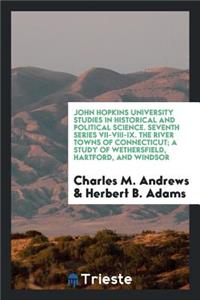 The River Towns of Connecticut: A Study of Wethersfield, Hartford, and Windsor