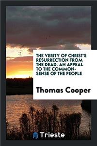 The Verity of Christ's Resurrection from the Dead. An Appeal to the Common-Sense of the People