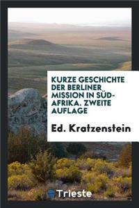 Kurze Geschichte Der Berliner Mission in SÃ¼d-Afrika. 2. Aufl., Verm. Und FortgefÃ¼hrt Bis Ende 1877