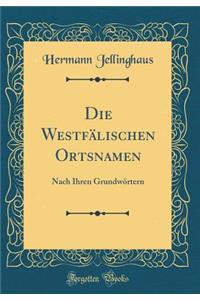 Die Westfï¿½lischen Ortsnamen: Nach Ihren Grundwï¿½rtern (Classic Reprint)