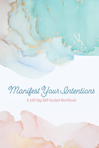 Manifest Your Intentions: Exercises and Tools to Attract Your Best Life