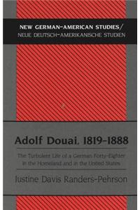 Adolf Douai, 1819-1888: The Turbulent Life of a German Forty-Eighter in the Homeland and in the United States