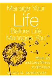 Manage Your Life Before Life Manages You: More Joy and Less Stress in 365 Days