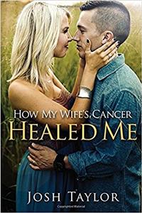 How My Wifes Cancer Healed Me: Embracing Brokenness To Be Healed