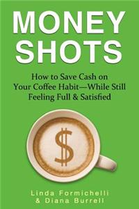 Money Shots: How to Save Cash on Your Coffee Habit--While Still Feeling Full & Satisfied