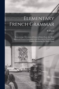 Elementary French Grammar [microform]: Containing a Selection of General Rules From the Most Approved French Grammars With Exercises in French and English Illustrating the Rules Given