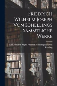 Friedrich Wilhelm Joseph von Schellings Sämmtliche Werke