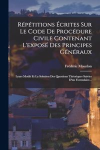 Répétitions Écrites Sur Le Code De Procédure Civile Contenant L'exposé Des Principes Généraux