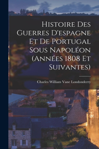 Histoire Des Guerres D'espagne Et De Portugal Sous Napoléon (Années 1808 Et Suivantes)