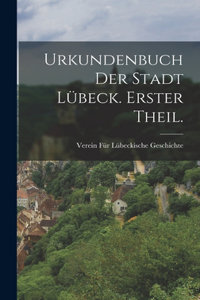 Urkundenbuch der Stadt Lübeck. Erster Theil.