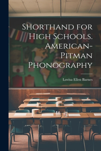 Shorthand for High Schools. American-Pitman Phonography