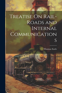Treatise On Rail-Roads and Internal Communications
