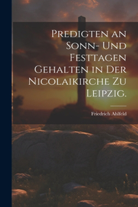 Predigten an Sonn- und Festtagen gehalten in der Nicolaikirche zu Leipzig.