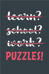 Learn? School? Work? Puzzles!