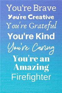 You're Brave You're Creative You're Grateful You're Kind You're Caring You're An Amazing Firefighter