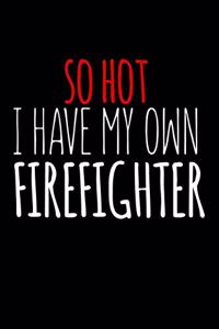 So Hot I Have My Own Firefighter