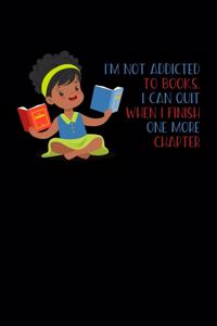 I'm Not Addicted To Books I Can Quit When I Finish One More Chapter